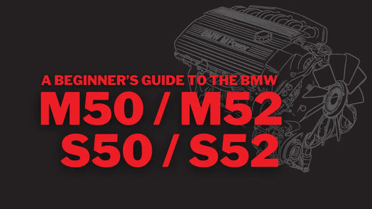 A Beginner’s Guide to the BMW M50 / M52 / S50 / S52 Engine